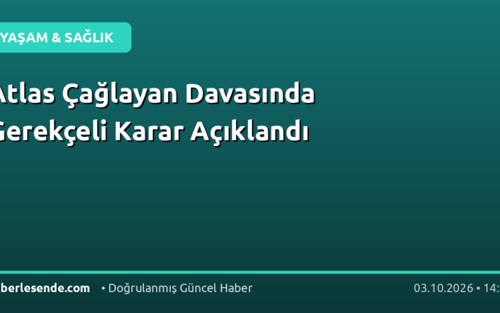 Atlas Çağlayan Davasında Gerekçeli Karar Açıklandı
