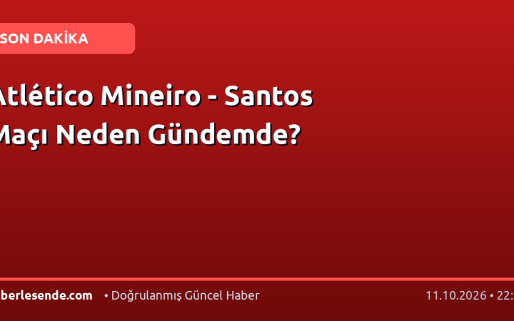 Atlético Mineiro - Santos Maçı Neden Gündemde?