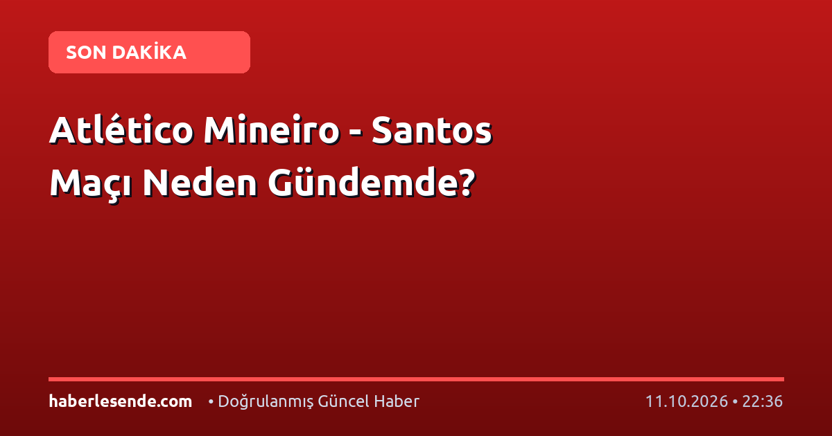 Atlético Mineiro - Santos Maçı Neden Gündemde?