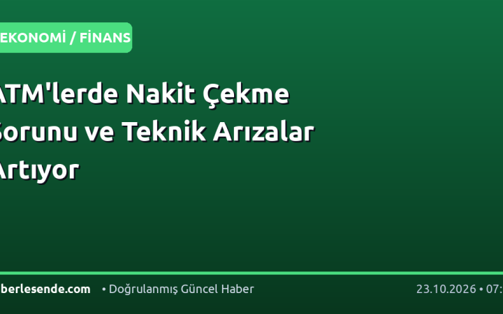 ATM'lerde Nakit Çekme Sorunu ve Teknik Arızalar Artıyor