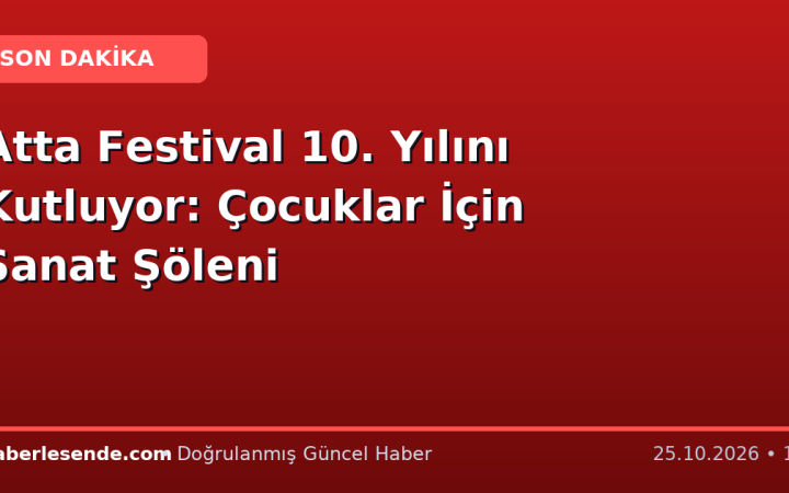 Atta Festival 10. Yılını Kutluyor: Çocuklar İçin Sanat Şöleni