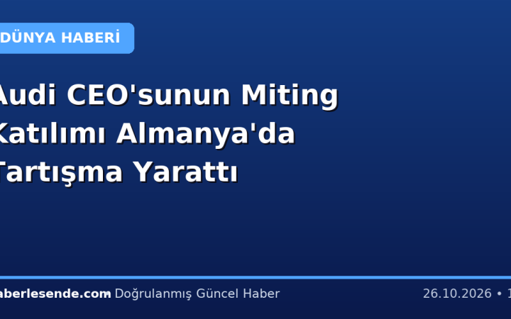 Audi CEO'sunun Miting Katılımı Almanya'da Tartışma Yarattı