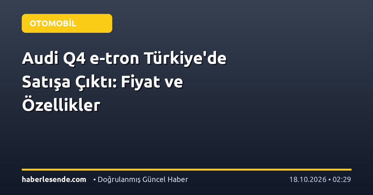 Audi Q4 e-tron Türkiye'de Satışa Çıktı: Fiyat ve Özellikler