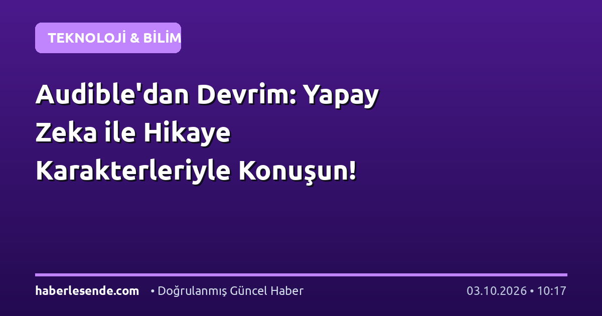 Audible'dan Devrim: Yapay Zeka ile Hikaye Karakterleriyle Konuşun!
