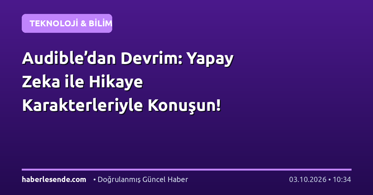Audible’dan Devrim: Yapay Zeka ile Hikaye Karakterleriyle Konuşun!