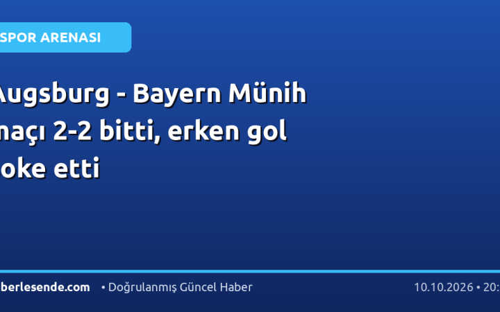Augsburg - Bayern Münih maçı 2-2 bitti, erken gol şoke etti