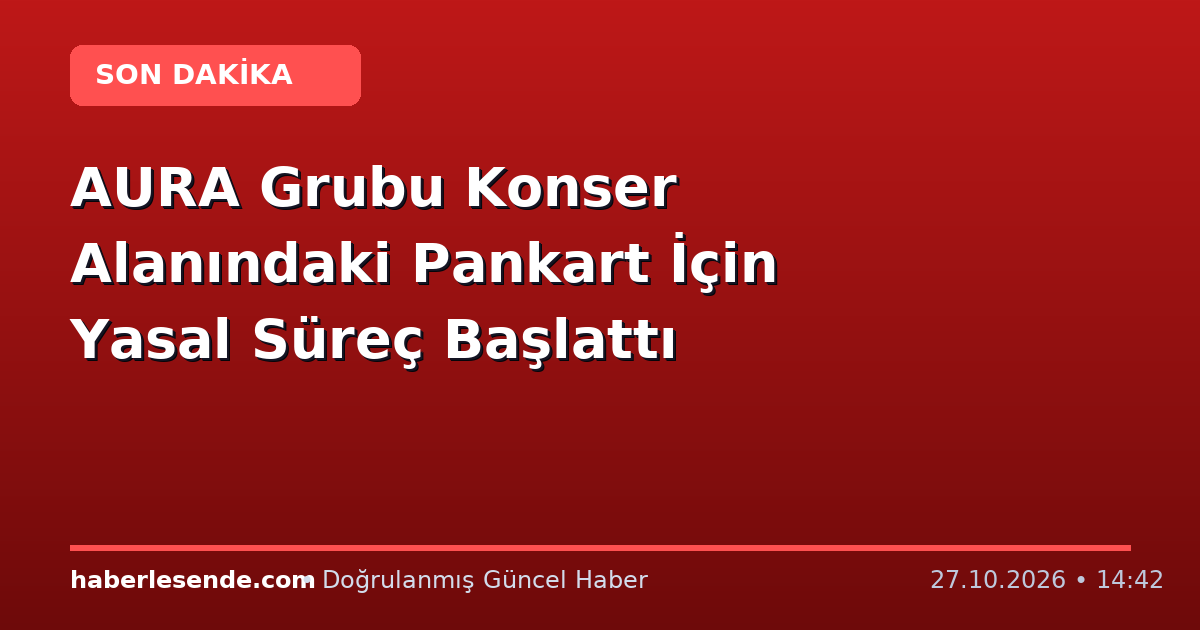 AURA Grubu Konser Alanındaki Pankart İçin Yasal Süreç Başlattı