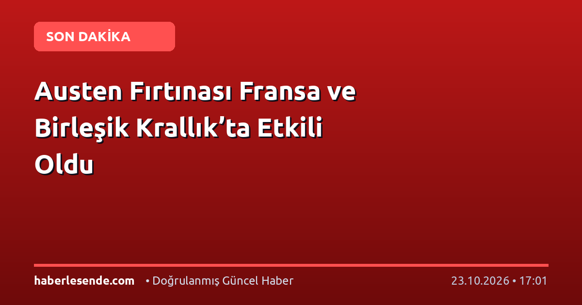 Austen Fırtınası Fransa ve Birleşik Krallık’ta Etkili Oldu