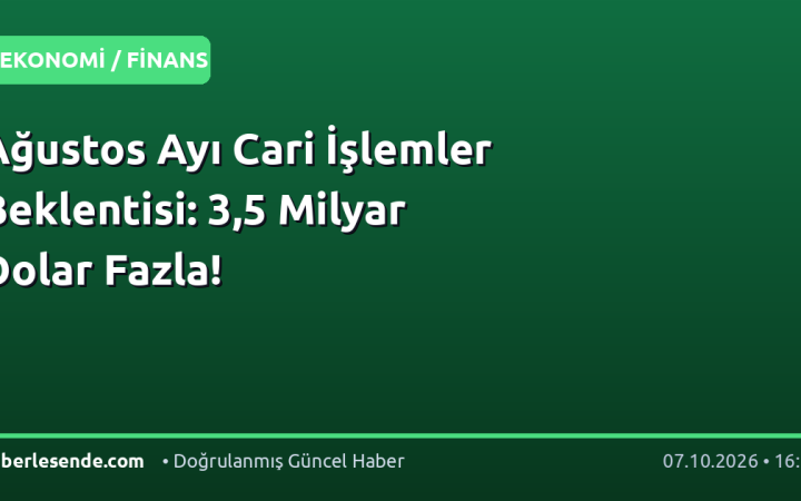 Ağustos Ayı Cari İşlemler Beklentisi: 3,5 Milyar Dolar Fazla!