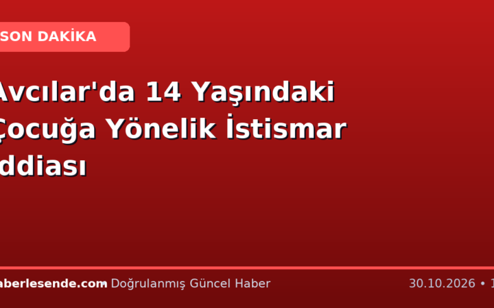 Avcılar'da 14 Yaşındaki Çocuğa Yönelik İstismar İddiası
