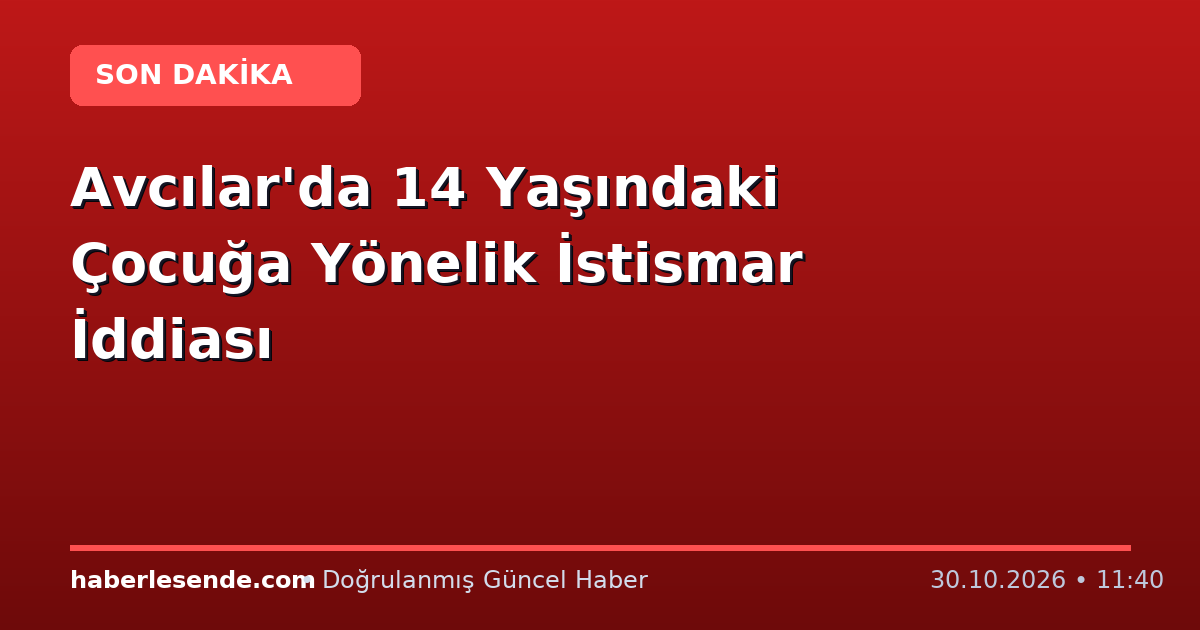 Avcılar'da 14 Yaşındaki Çocuğa Yönelik İstismar İddiası