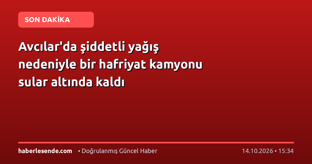 Avcılar'da şiddetli yağış nedeniyle bir hafriyat kamyonu sular altında kaldı