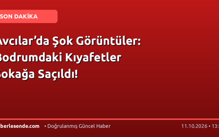 Avcılar’da Şok Görüntüler: Bodrumdaki Kıyafetler Sokağa Saçıldı!