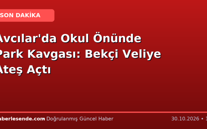 Avcılar'da Okul Önünde Park Kavgası: Bekçi Veliye Ateş Açtı
