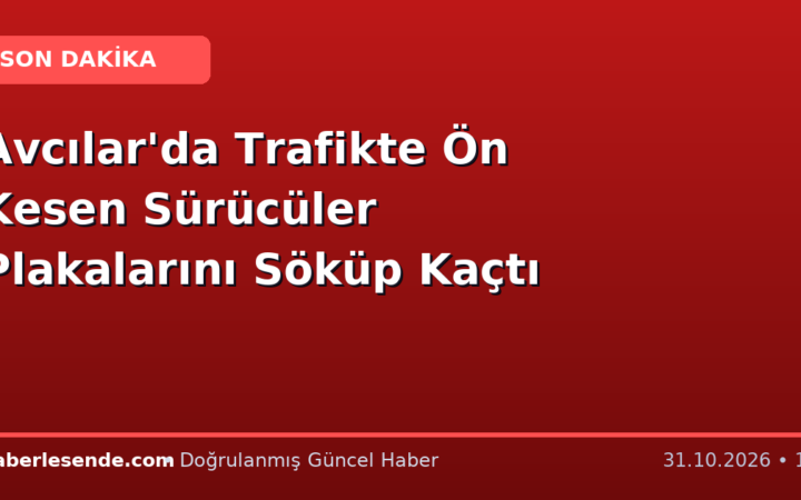 Avcılar'da Trafikte Ön Kesen Sürücüler Plakalarını Söküp Kaçtı
