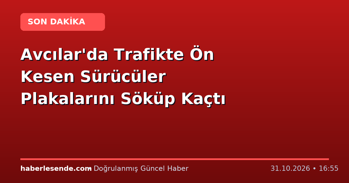 Avcılar'da Trafikte Ön Kesen Sürücüler Plakalarını Söküp Kaçtı