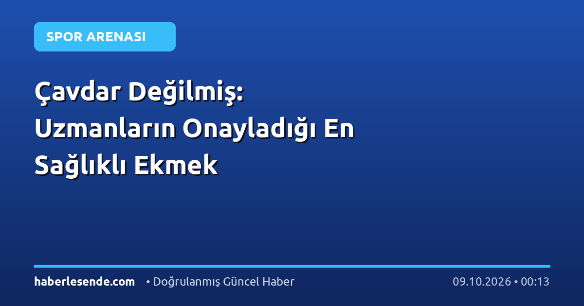 Çavdar Değilmiş: Uzmanların Onayladığı En Sağlıklı Ekmek