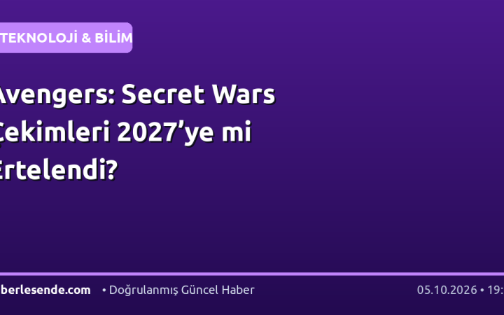 Avengers: Secret Wars Çekimleri 2027’ye mi Ertelendi?