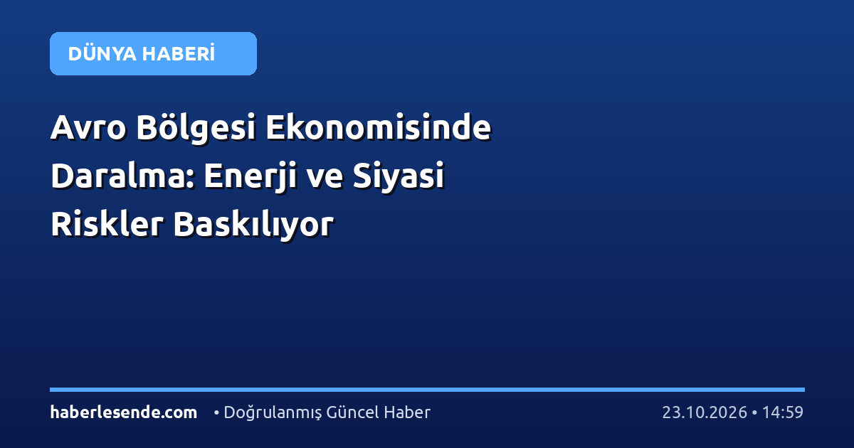 Avro Bölgesi Ekonomisinde Daralma: Enerji ve Siyasi Riskler Baskılıyor