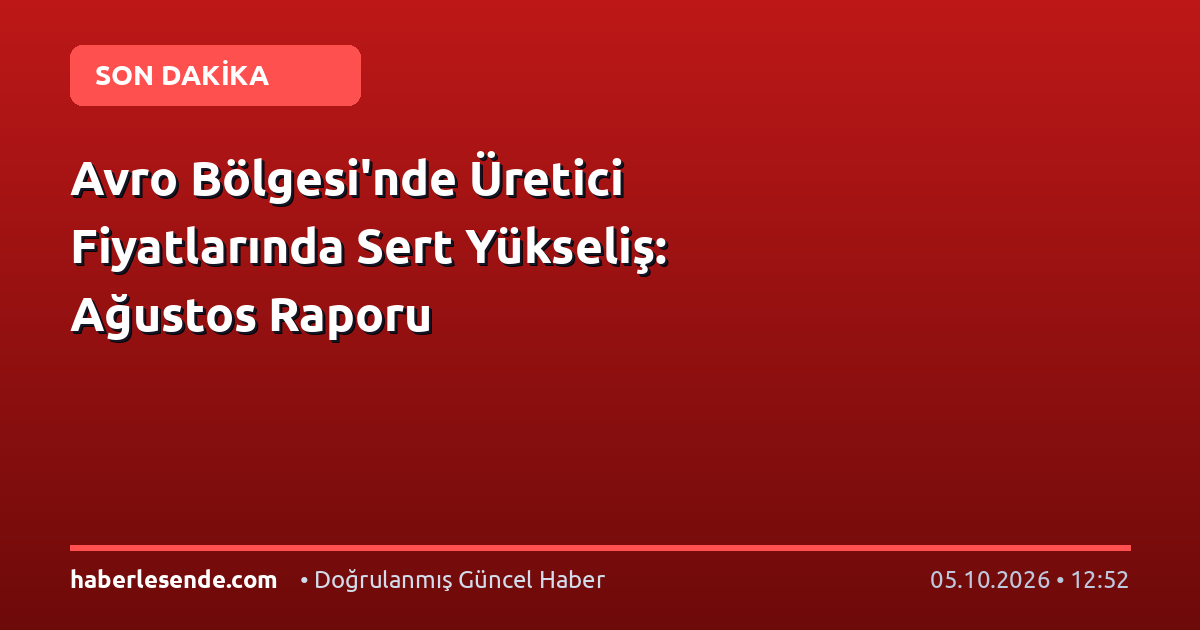 Avro Bölgesi'nde Üretici Fiyatlarında Sert Yükseliş: Ağustos Raporu