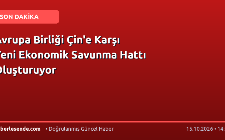 Avrupa Birliği Çin'e Karşı Yeni Ekonomik Savunma Hattı Oluşturuyor