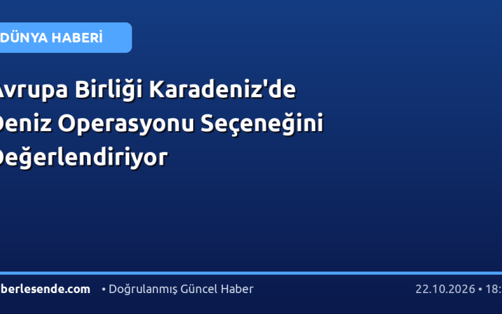 Avrupa Birliği Karadeniz'de Deniz Operasyonu Seçeneğini Değerlendiriyor