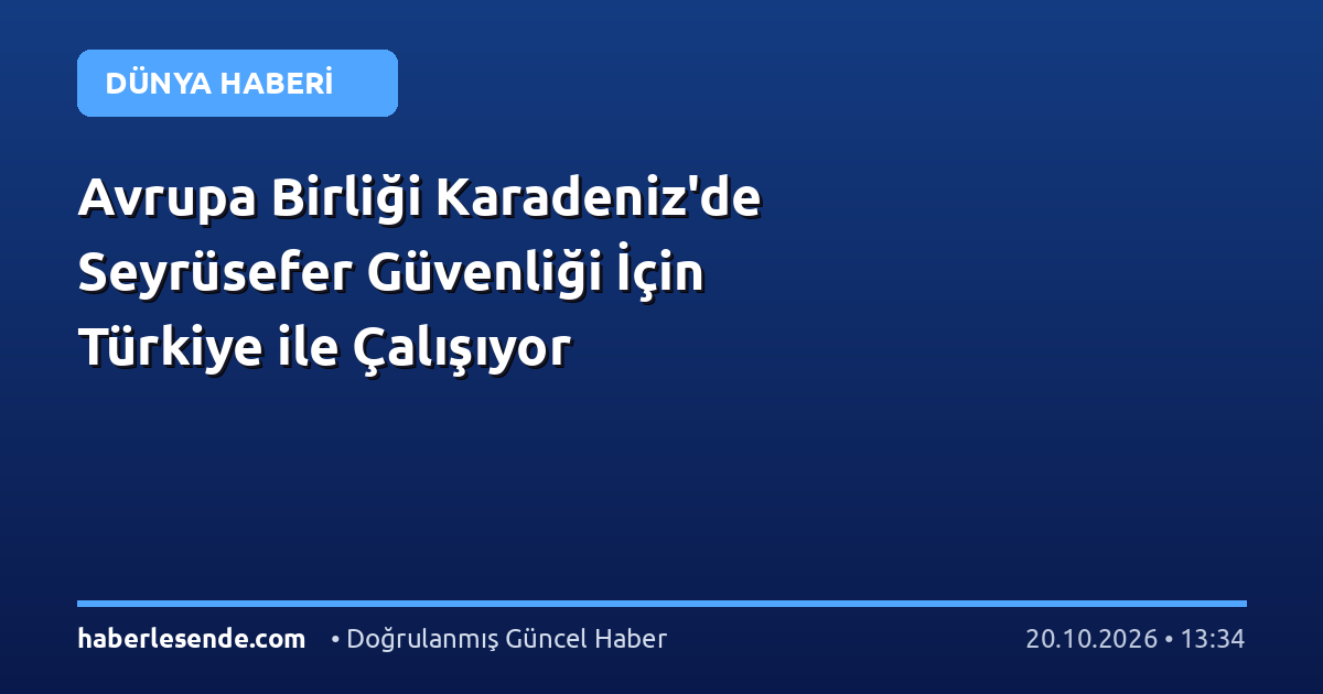 Avrupa Birliği Karadeniz'de Seyrüsefer Güvenliği İçin Türkiye ile Çalışıyor