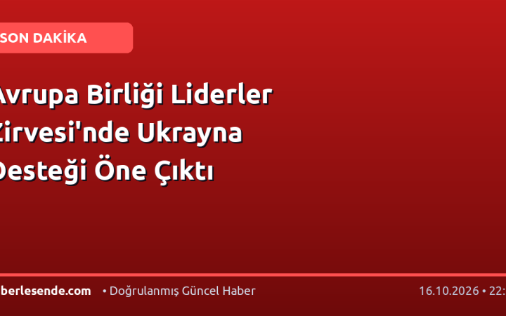 Avrupa Birliği Liderler Zirvesi'nde Ukrayna Desteği Öne Çıktı