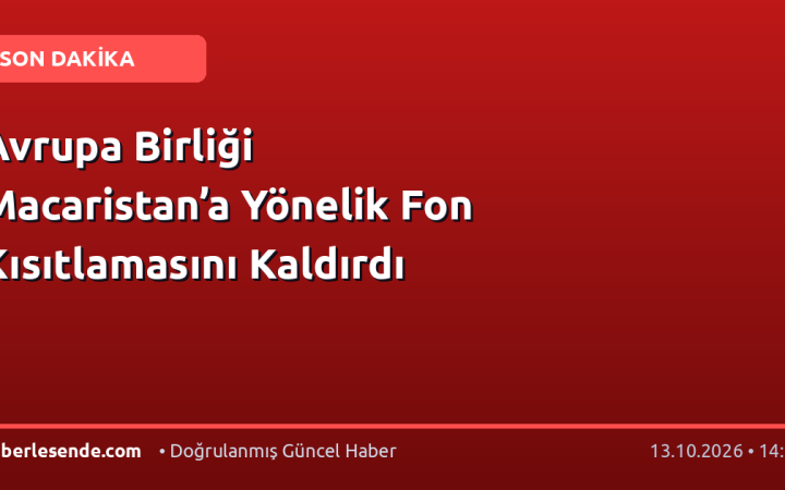 Avrupa Birliği Macaristan’a Yönelik Fon Kısıtlamasını Kaldırdı