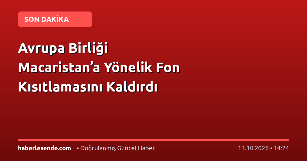Avrupa Birliği Macaristan’a Yönelik Fon Kısıtlamasını Kaldırdı