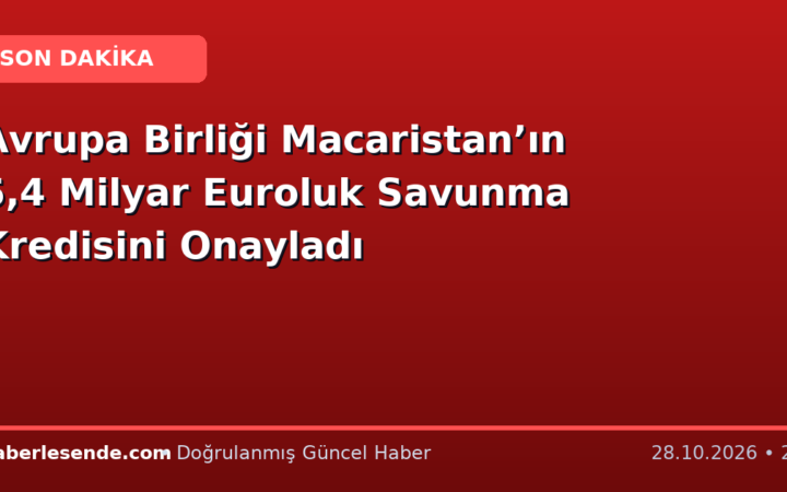 Avrupa Birliği Macaristan’ın 5,4 Milyar Euroluk Savunma Kredisini Onayladı