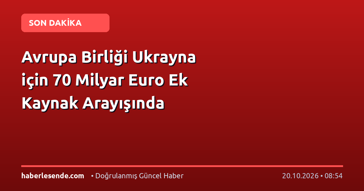 Avrupa Birliği Ukrayna için 70 Milyar Euro Ek Kaynak Arayışında