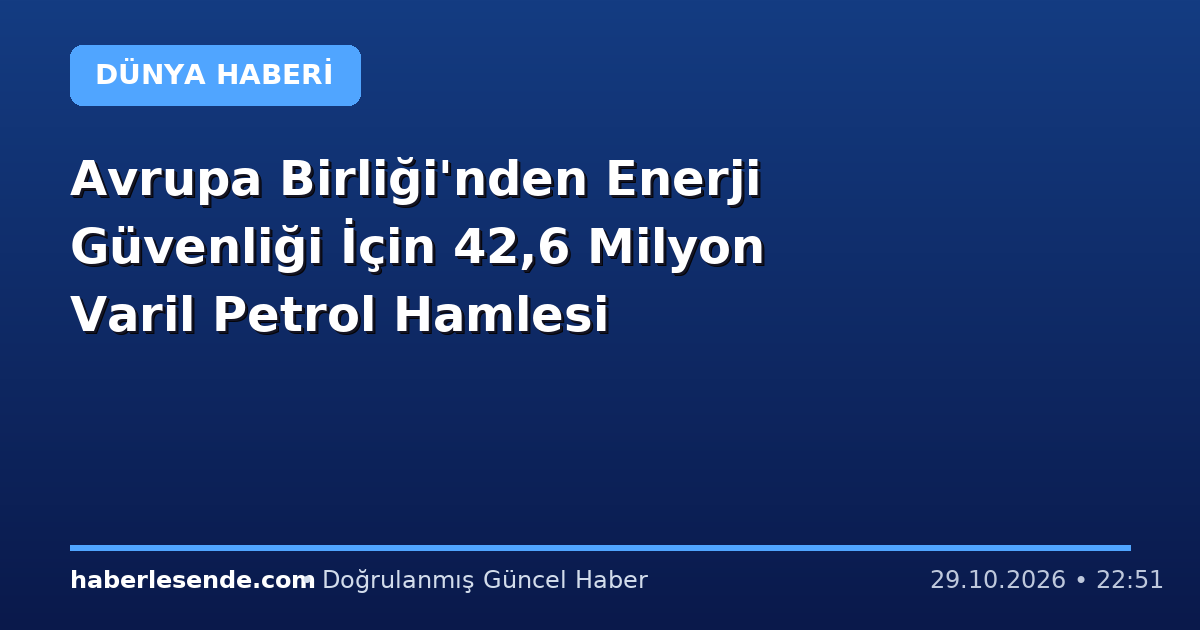 Avrupa Birliği'nden Enerji Güvenliği İçin 42,6 Milyon Varil Petrol Hamlesi