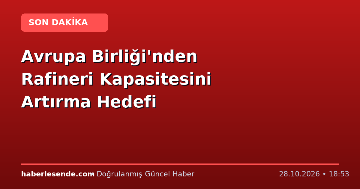 Avrupa Birliği'nden Rafineri Kapasitesini Artırma Hedefi