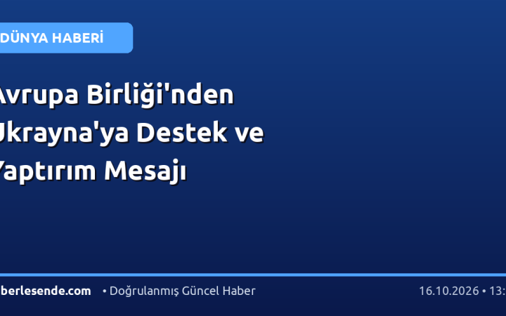 Avrupa Birliği'nden Ukrayna'ya Destek ve Yaptırım Mesajı