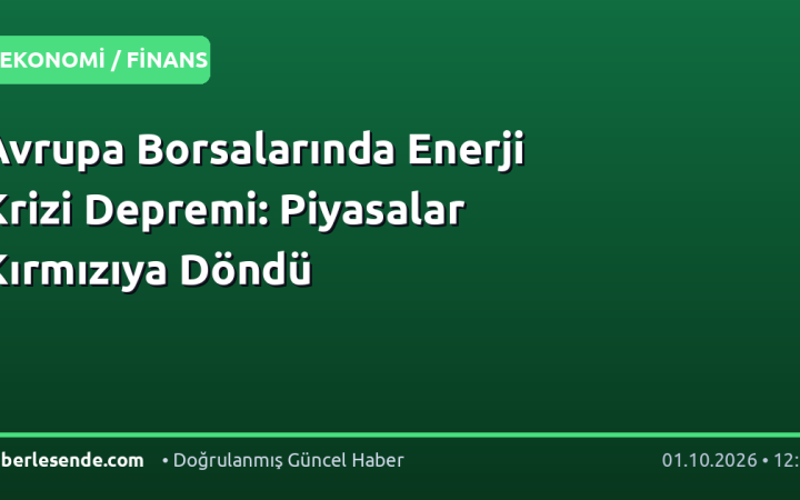 Avrupa Borsalarında Enerji Krizi Depremi: Piyasalar Kırmızıya Döndü