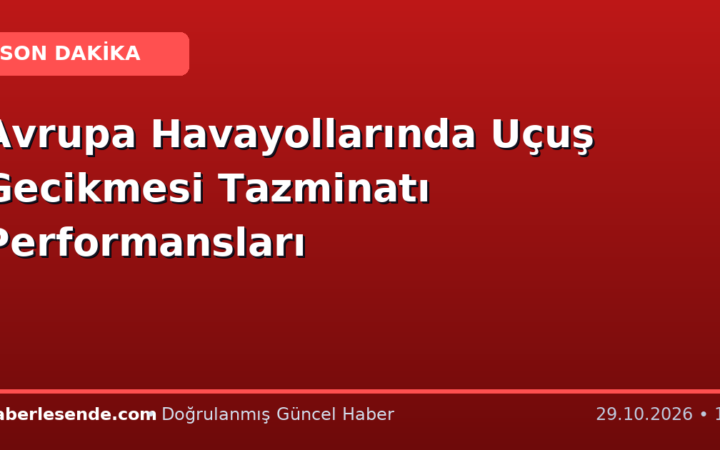 Avrupa Havayollarında Uçuş Gecikmesi Tazminatı Performansları