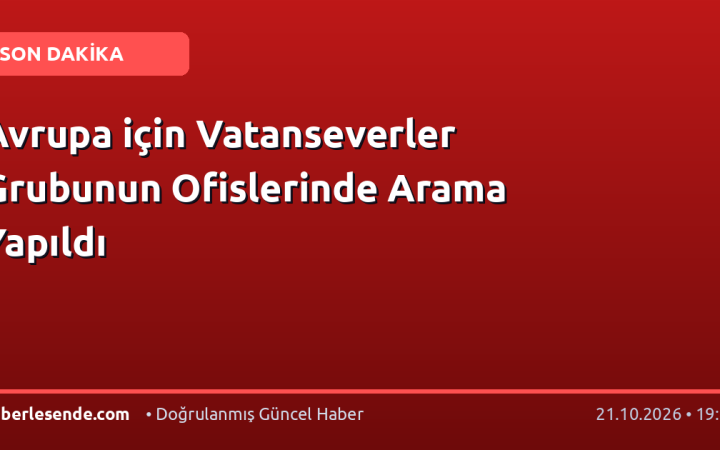 Avrupa için Vatanseverler Grubunun Ofislerinde Arama Yapıldı
