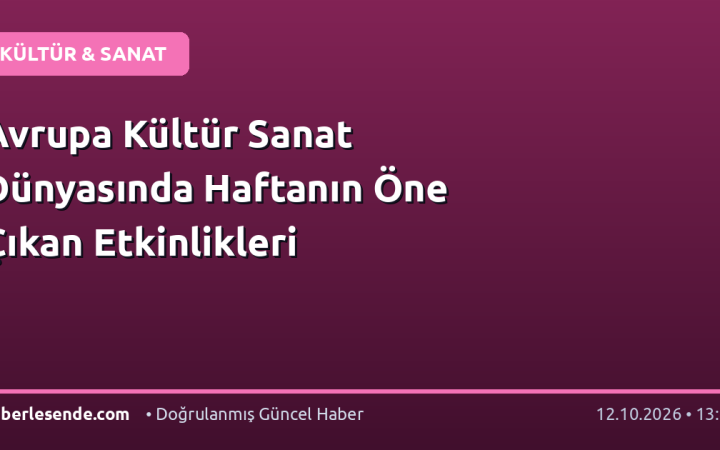 Avrupa Kültür Sanat Dünyasında Haftanın Öne Çıkan Etkinlikleri