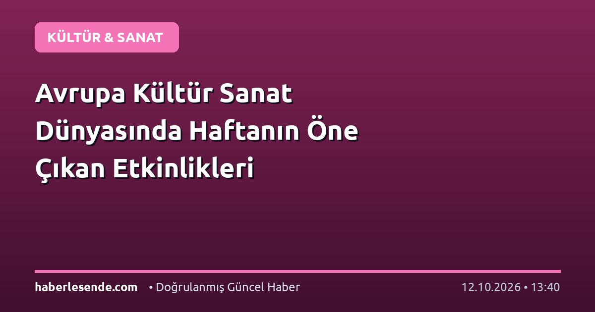 Avrupa Kültür Sanat Dünyasında Haftanın Öne Çıkan Etkinlikleri