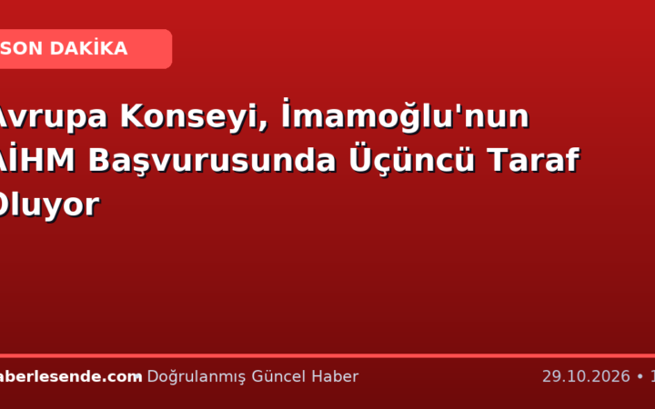 Avrupa Konseyi, İmamoğlu'nun AİHM Başvurusunda Üçüncü Taraf Oluyor