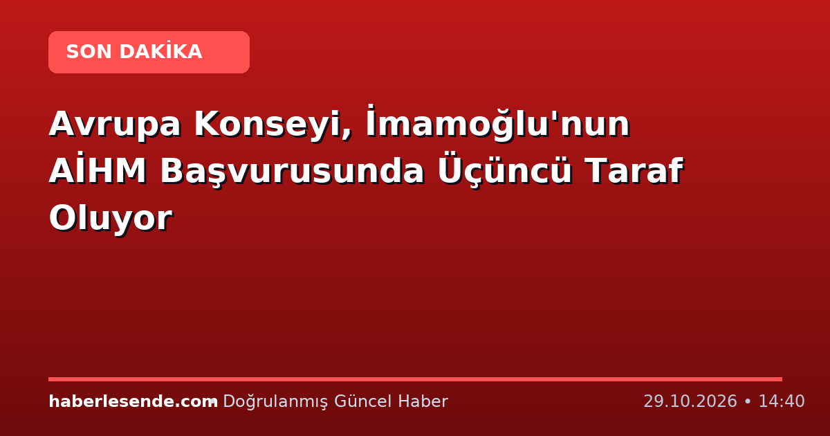 Avrupa Konseyi, İmamoğlu'nun AİHM Başvurusunda Üçüncü Taraf Oluyor