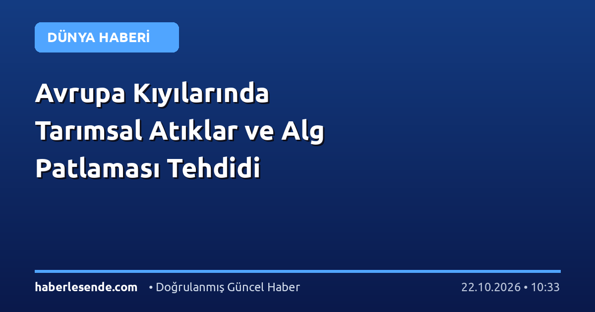 Avrupa Kıyılarında Tarımsal Atıklar ve Alg Patlaması Tehdidi