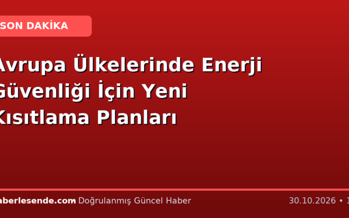 Avrupa Ülkelerinde Enerji Güvenliği İçin Yeni Kısıtlama Planları