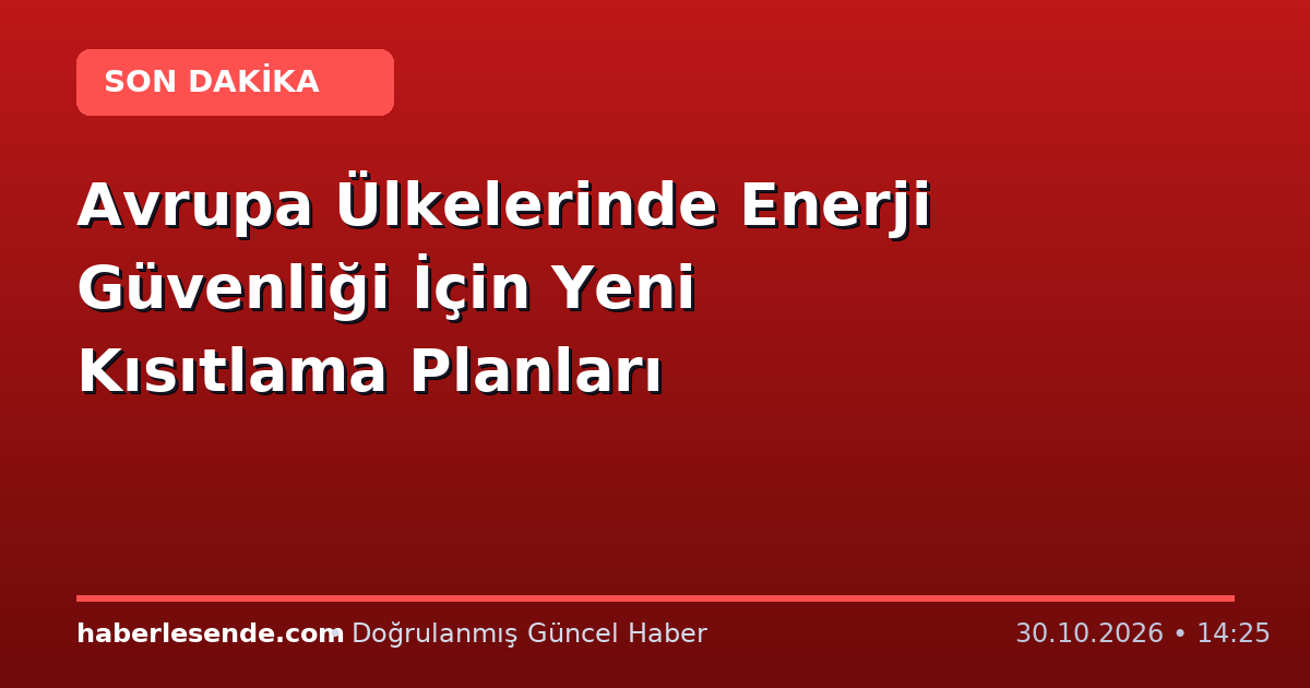 Avrupa Ülkelerinde Enerji Güvenliği İçin Yeni Kısıtlama Planları