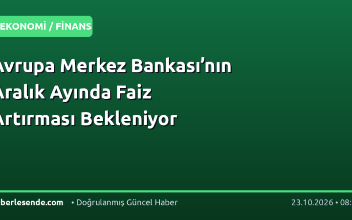Avrupa Merkez Bankası’nın Aralık Ayında Faiz Artırması Bekleniyor