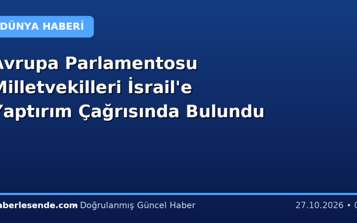 Avrupa Parlamentosu Milletvekilleri İsrail'e Yaptırım Çağrısında Bulundu