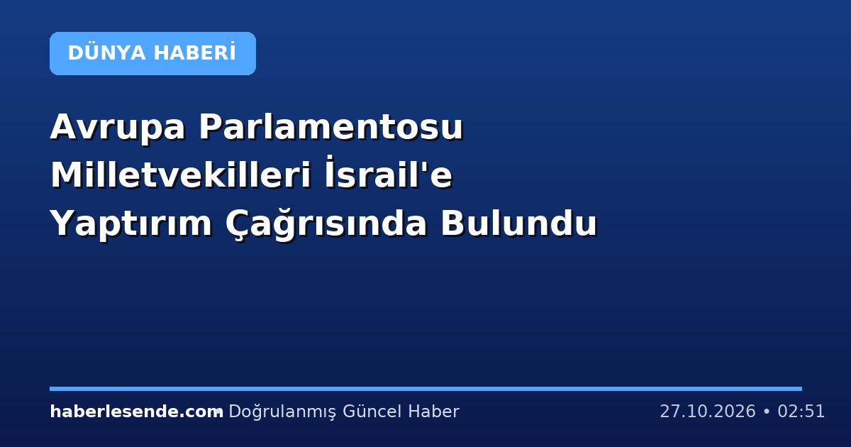 Avrupa Parlamentosu Milletvekilleri İsrail'e Yaptırım Çağrısında Bulundu