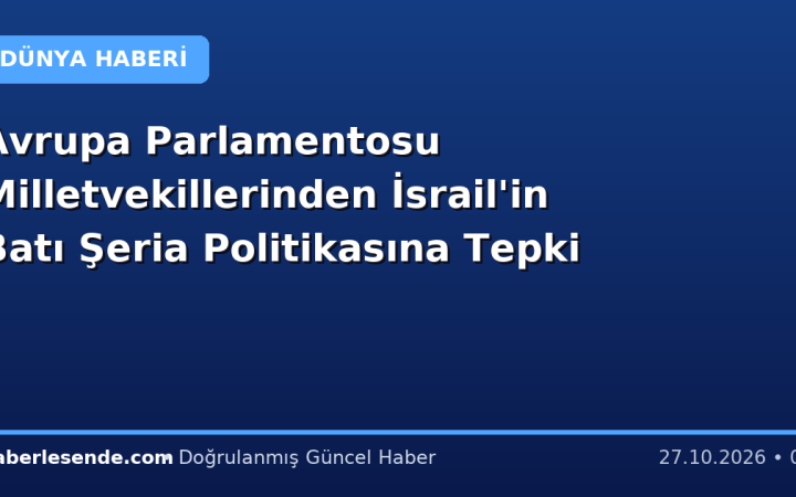 Avrupa Parlamentosu Milletvekillerinden İsrail'in Batı Şeria Politikasına Tepki