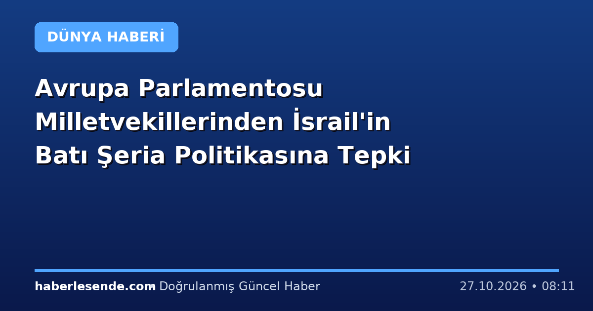 Avrupa Parlamentosu Milletvekillerinden İsrail'in Batı Şeria Politikasına Tepki